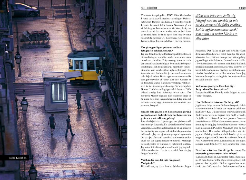 sina fotografiska favoriter CG Rosenberg, Keld Helmer- Petersen, Sune Jonsson och Henri Cartier-Bresson. Var går egentligen gränsen mellan fotografen och konstnären?