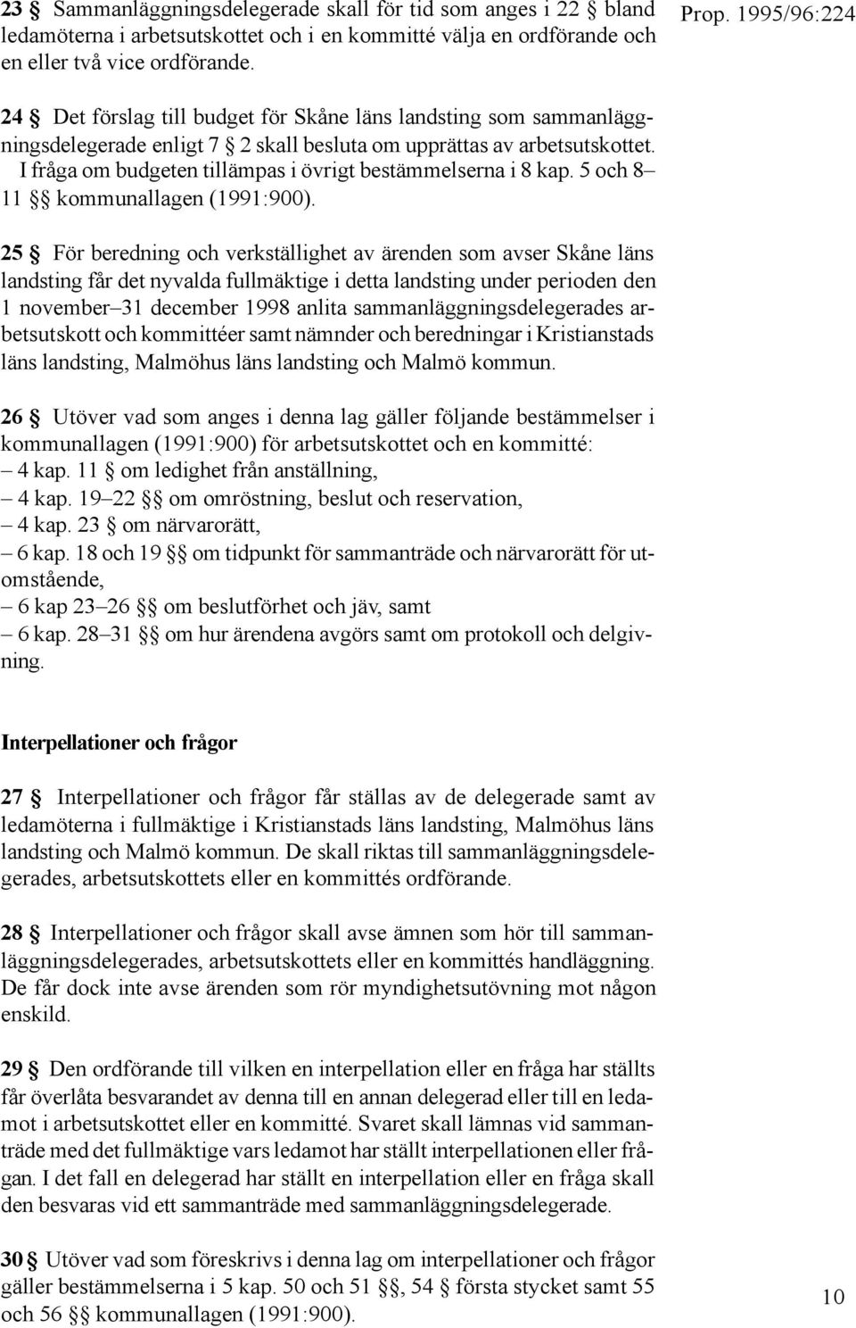 I fråga om budgeten tillämpas i övrigt bestämmelserna i 8 kap. 5 och 8 11 kommunallagen (1991:900).