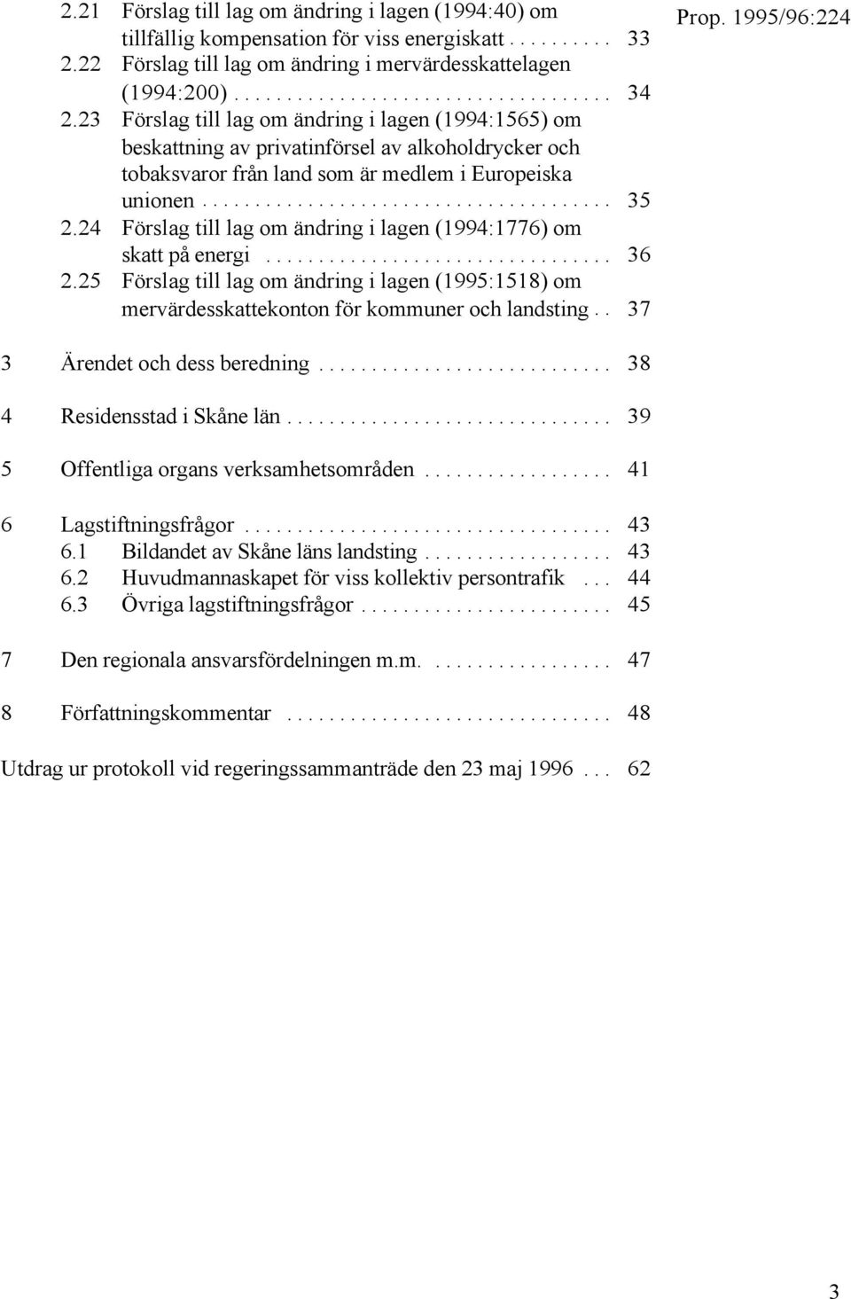 24 Förslag till lag om ändring i lagen (1994:1776) om skatt på energi... 36 2.25 Förslag till lag om ändring i lagen (1995:1518) om mervärdesskattekonton för kommuner och landsting.