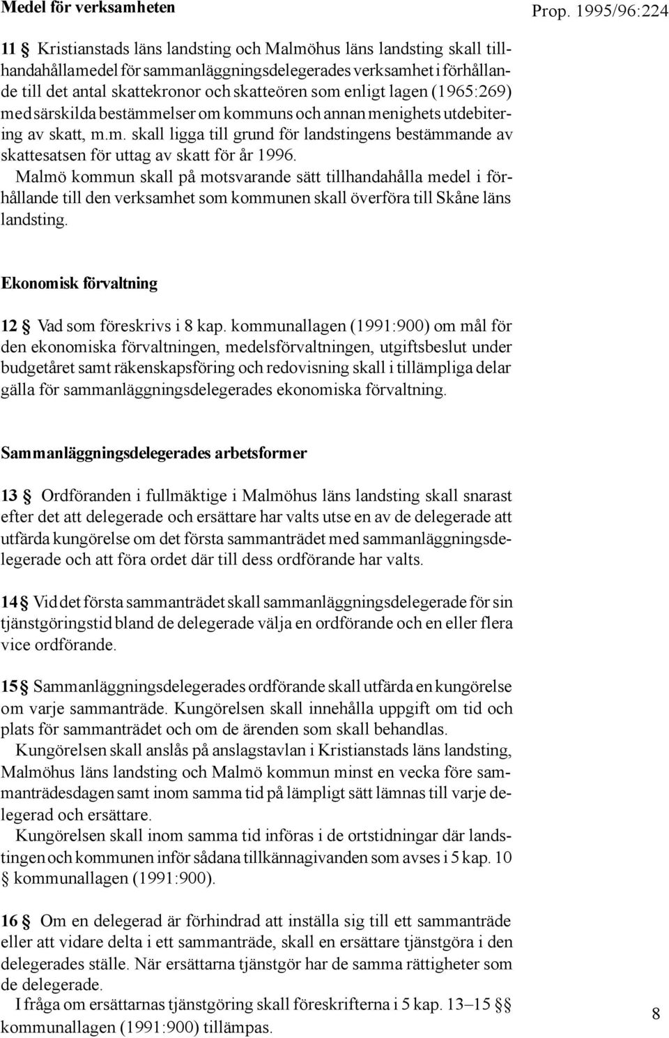 Malmö kommun skall på motsvarande sätt tillhandahålla medel i förhållande till den verksamhet som kommunen skall överföra till Skåne läns landsting.