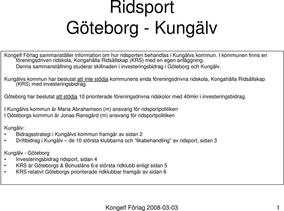 Kungälvs kommun har beslutat att inte stödja kommunens enda föreningsdrivna ridskola, (KRS) med investeringsbidrag.