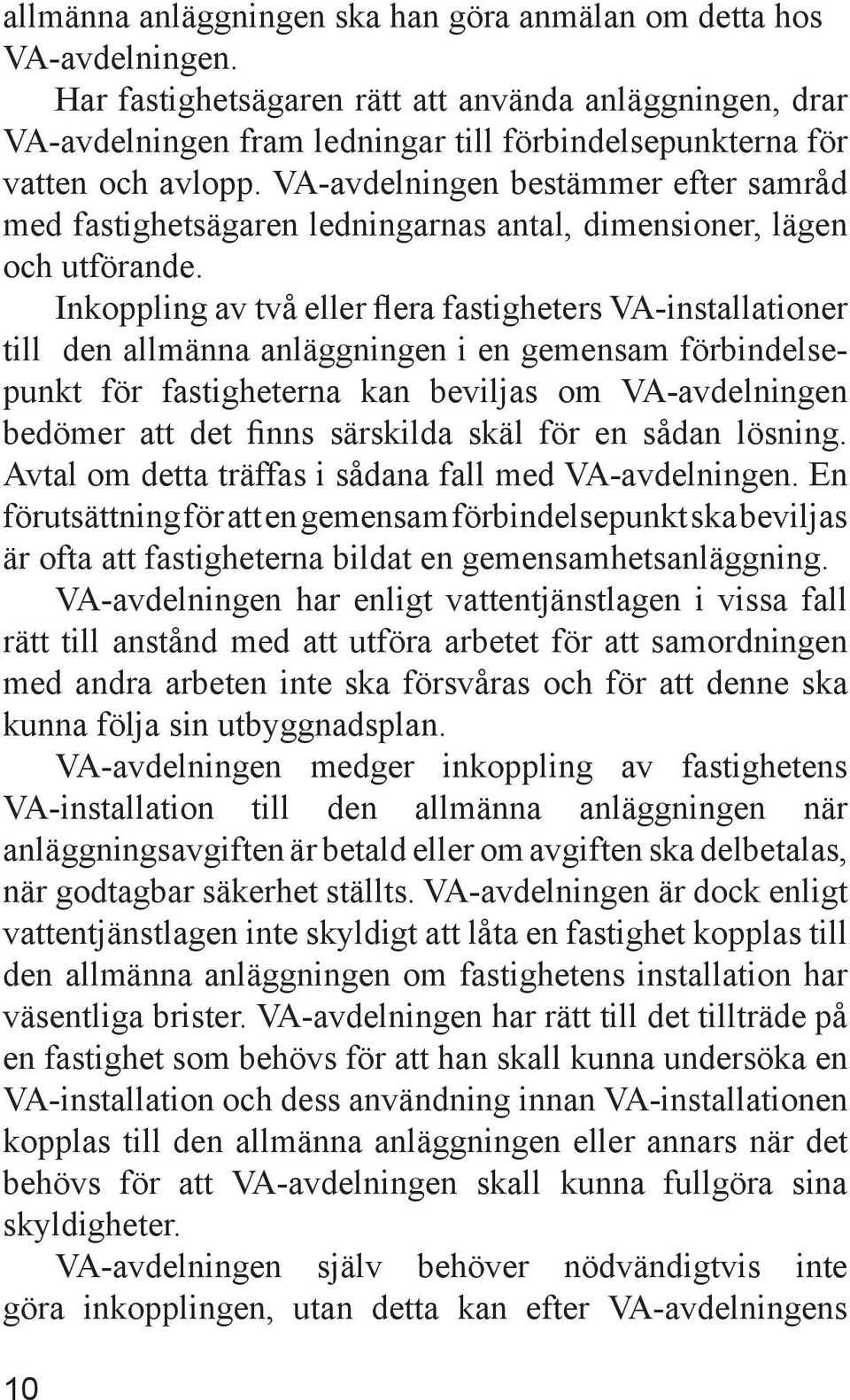 VA-avdelningen bestämmer efter samråd med fastighetsägaren ledningarnas antal, dimensioner, lägen och utförande.