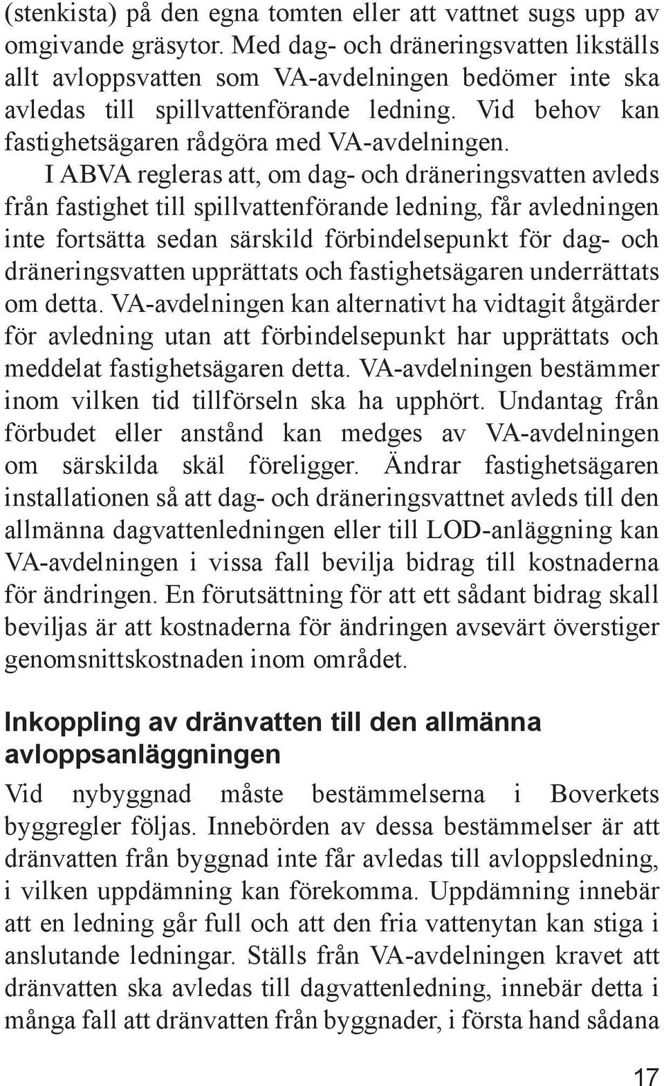 I ABVA regleras att, om dag- och dräneringsvatten avleds från fastighet till spillvattenförande ledning, får avledningen inte fortsätta sedan särskild förbindelsepunkt för dag- och dräneringsvatten