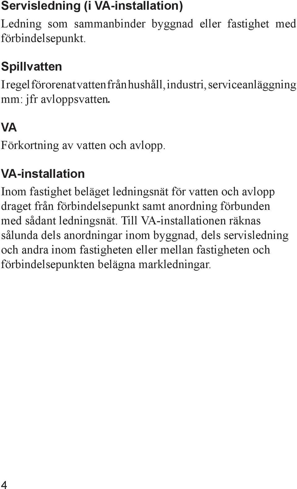 VA-installation Inom fastighet beläget ledningsnät för vatten och avlopp draget från förbindelsepunkt samt anordning förbunden med sådant