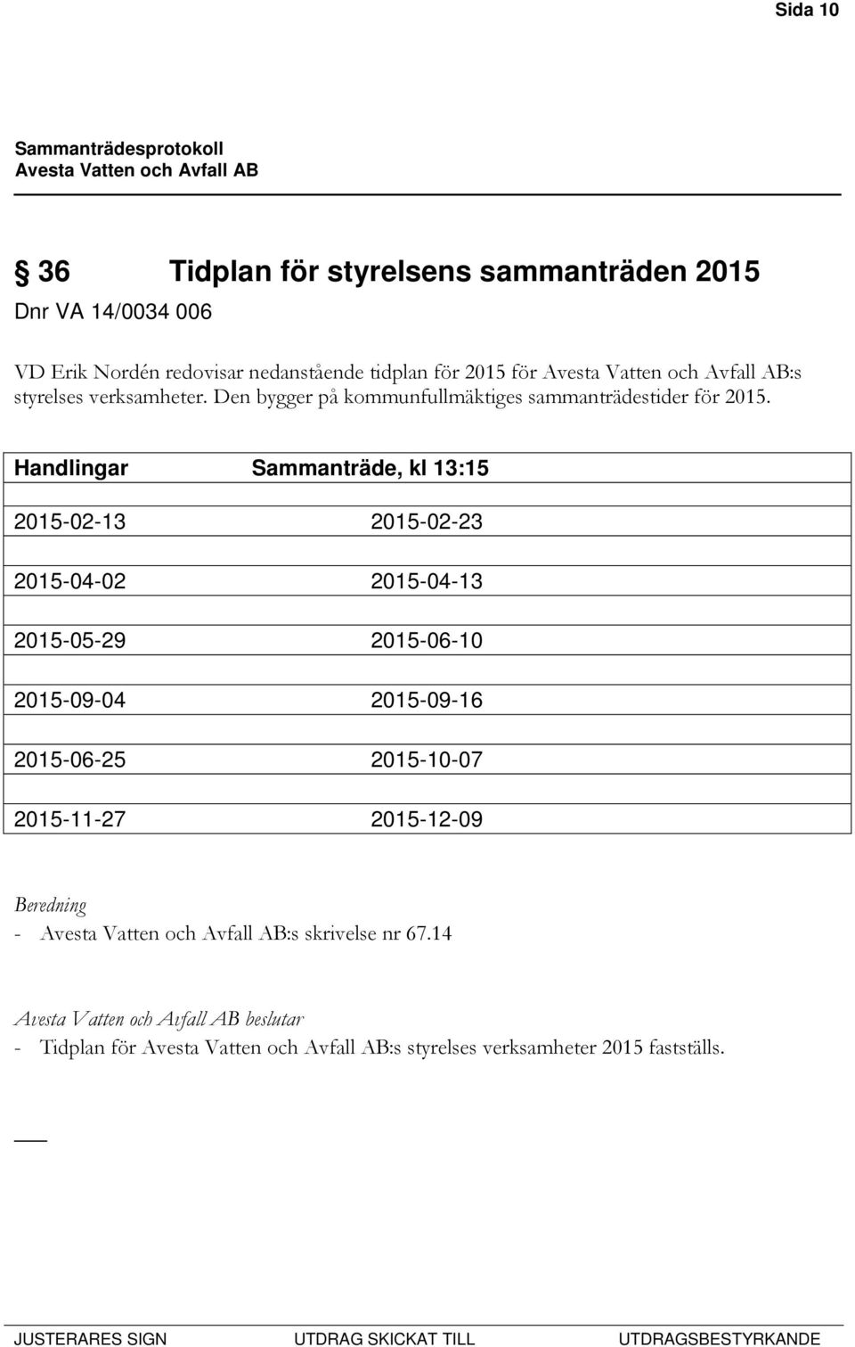 Handlingar Sammanträde, kl 13:15 2015-02-13 2015-02-23 2015-04-02 2015-04-13 2015-05-29 2015-06-10 2015-09-04