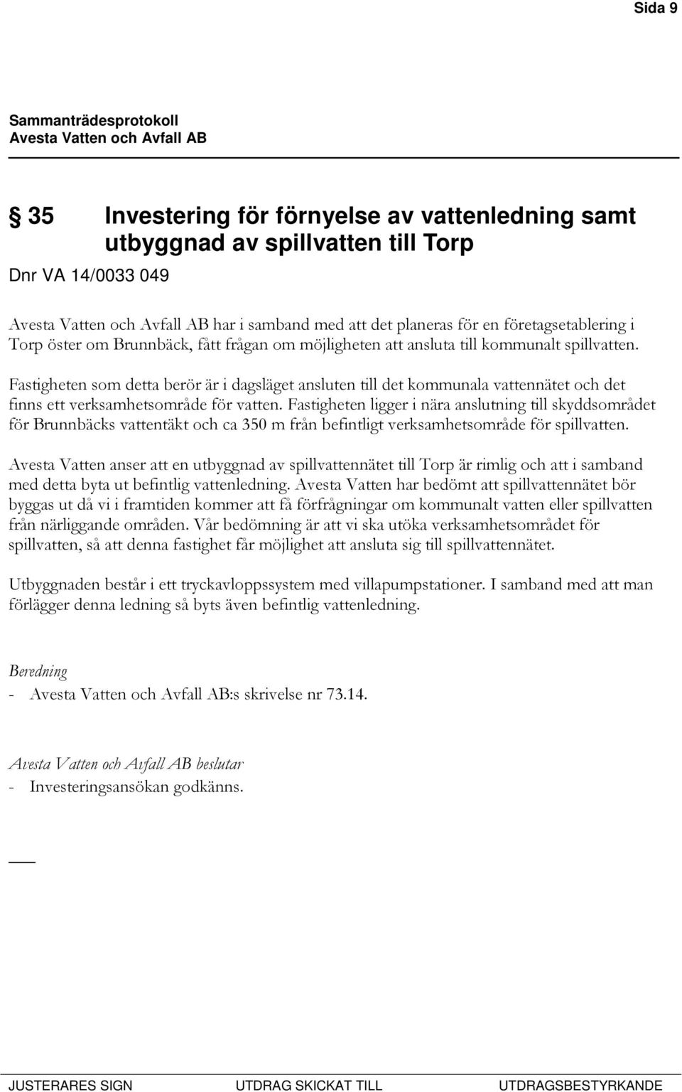 Fastigheten ligger i nära anslutning till skyddsområdet för Brunnbäcks vattentäkt och ca 350 m från befintligt verksamhetsområde för spillvatten.