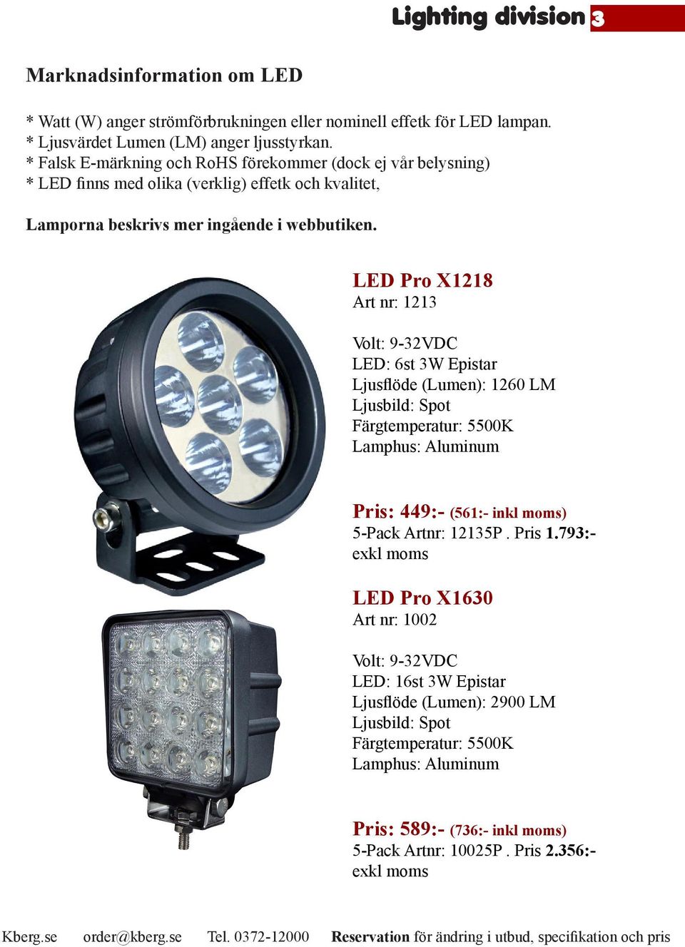 * Falsk E-märkning och RoHS förekommer (dock ej vår belysning) * LED finns med olika (verklig) effetk och kvalitet, Lamporna beskrivs mer ingående i
