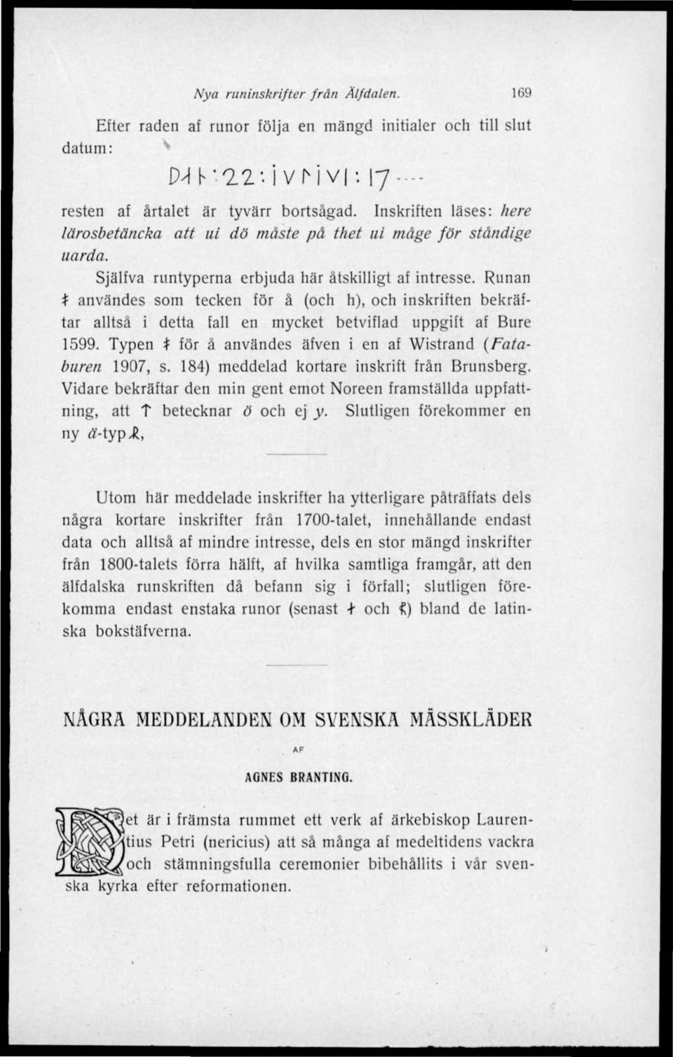 Runan % användes som tecken för å (och h), och inskriften bekräftar alltså i detta fall en mycket betviflad uppgift af Bure 1599. Typen t för å användes äfven i en af Wistrand (Fataburen 1907, s.
