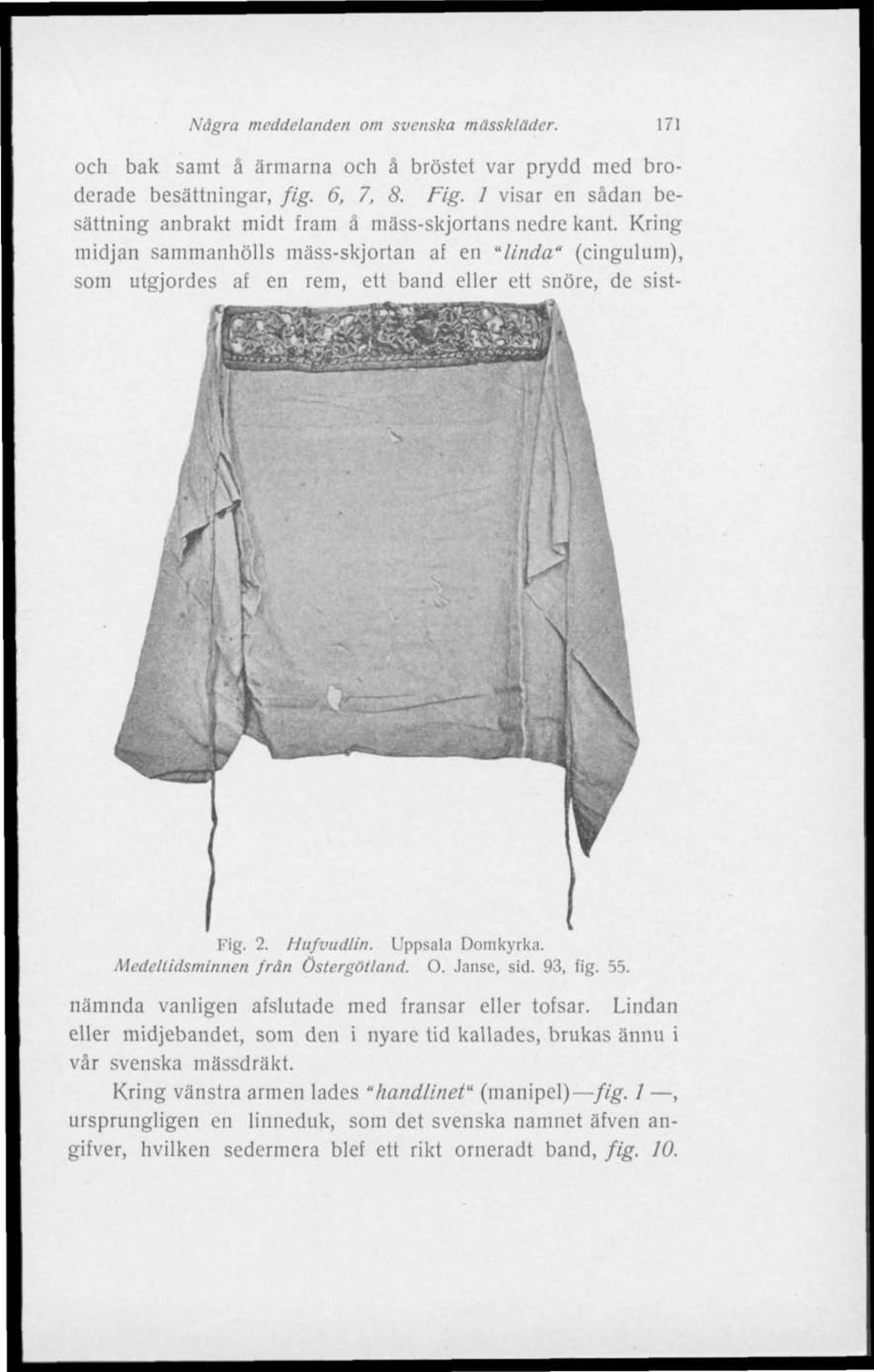 Kring midjan sammanhölls mäss-skjortan af en "linda" (cingulum), som utgjordes af en rem, ett band eller ett snöre, de sist- Fig. 2. Hufvudlin. Uppsala Domkyrka.