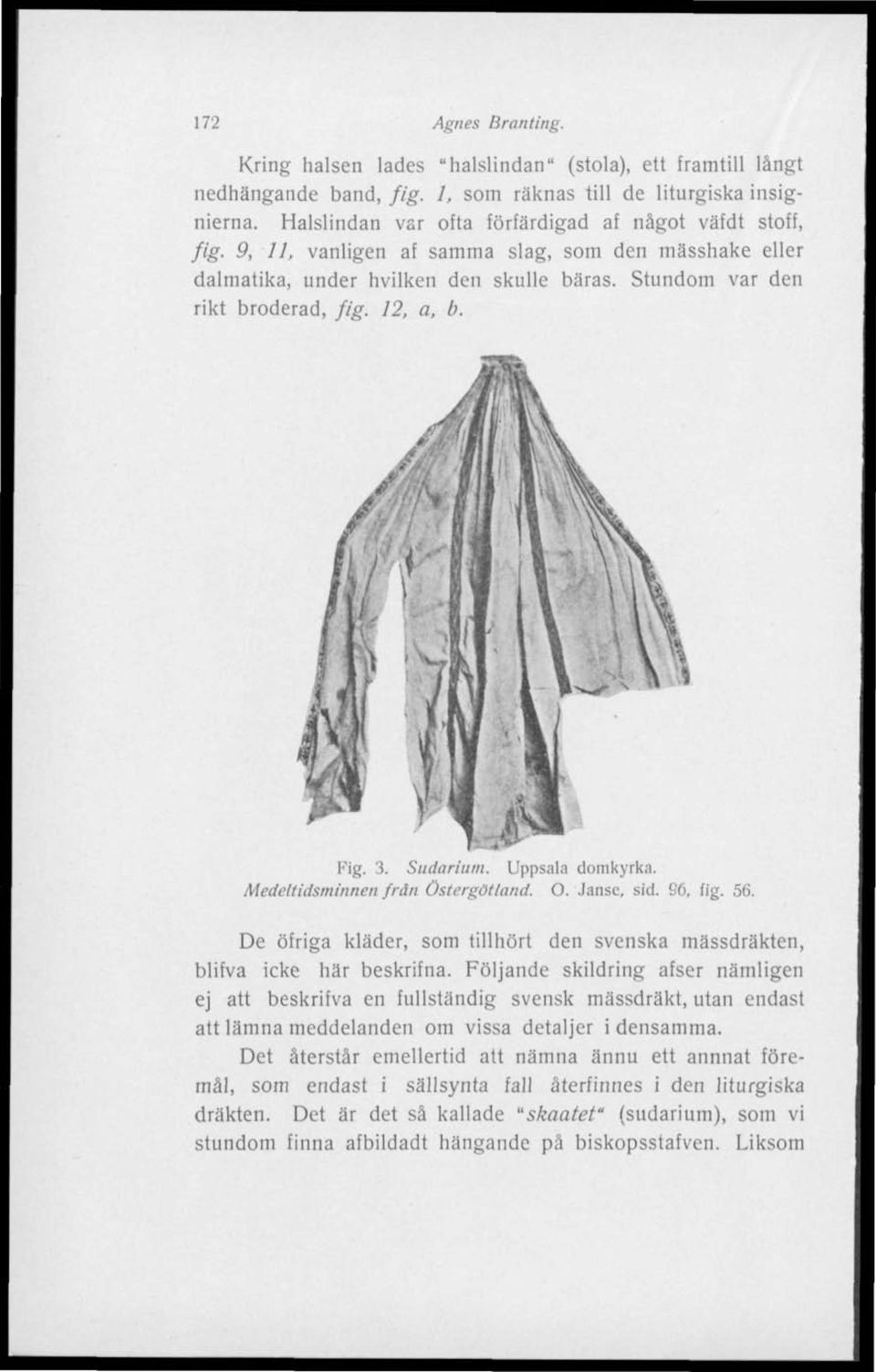 3. Sudarium. Uppsala domkyrka. Medeltidsminnen från Östergötland. O. Janse, sid. 96, fig. 56. De öfriga kläder, som tillhört den svenska mässdräkten, blifva icke här beskrifna.