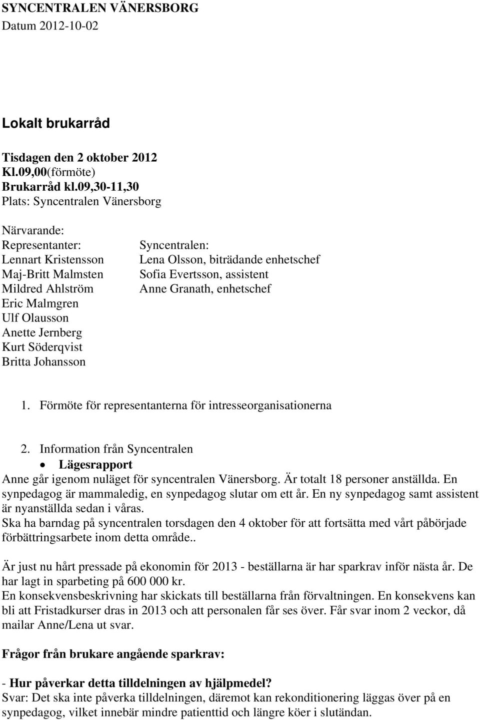 Johansson Syncentralen: Lena Olsson, biträdande enhetschef Sofia Evertsson, assistent Anne Granath, enhetschef 1. Förmöte för representanterna för intresseorganisationerna 2.