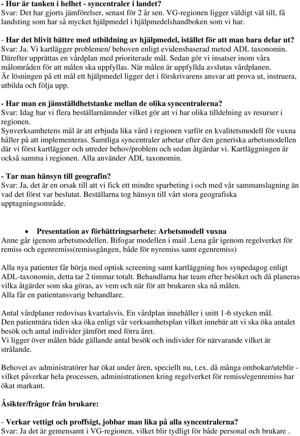 - Har det blivit bättre med utbildning av hjälpmedel, istället för att man bara delar ut? Svar: Ja. Vi kartlägger problemen/ behoven enligt evidensbaserad metod ADL taxonomin.