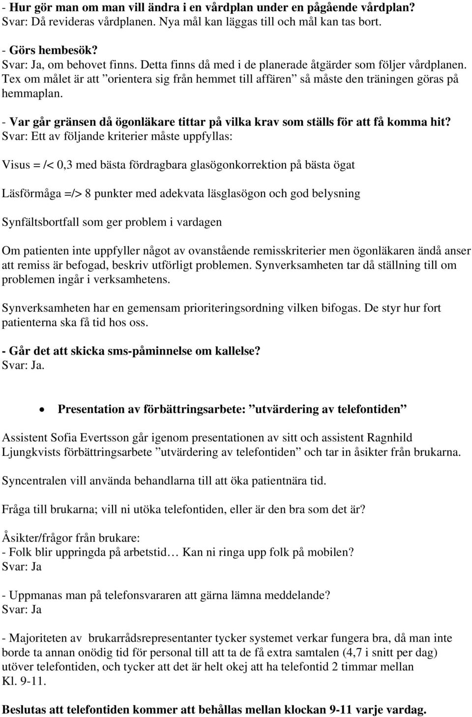 - Var går gränsen då ögonläkare tittar på vilka krav som ställs för att få komma hit?