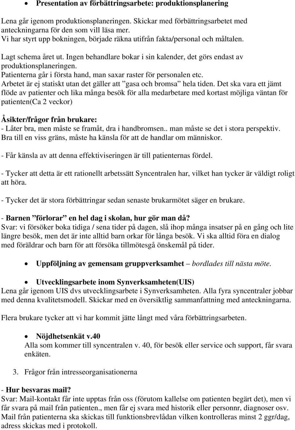 Patienterna går i första hand, man saxar raster för personalen etc. Arbetet är ej statiskt utan det gäller att gasa och bromsa hela tiden.