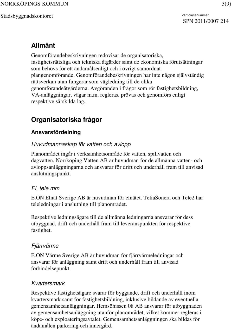 Avgöranden i frågor som rör fastighetsbildning, VA-anläggningar, vägar m.m. regleras, prövas och genomförs enligt respektive särskilda lag.