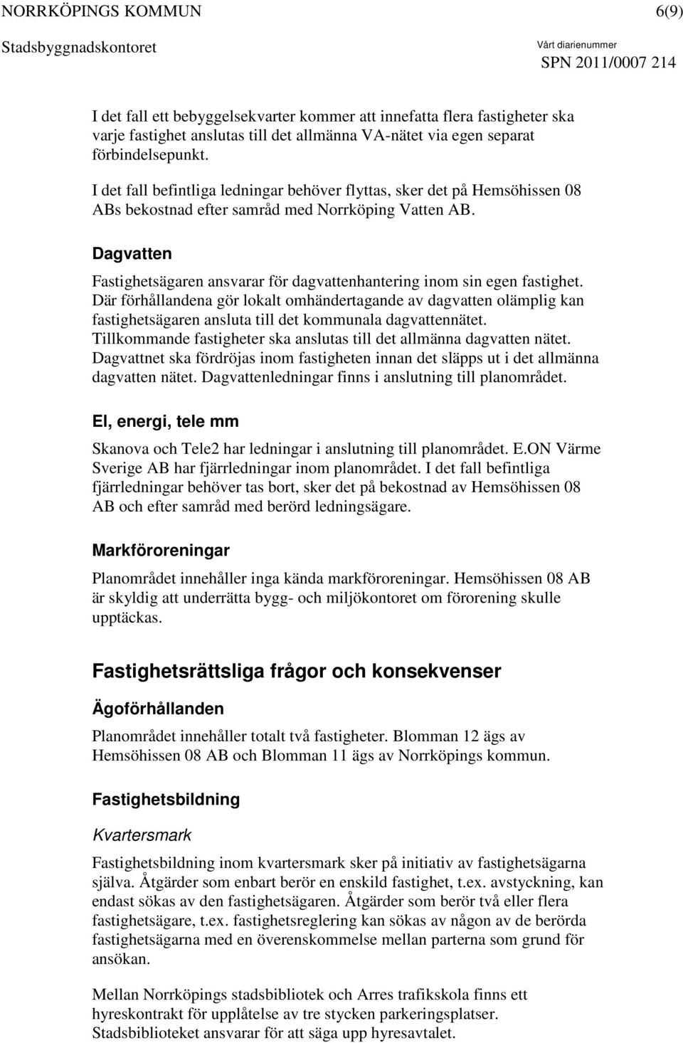 Dagvatten Fastighetsägaren ansvarar för dagvattenhantering inom sin egen fastighet.