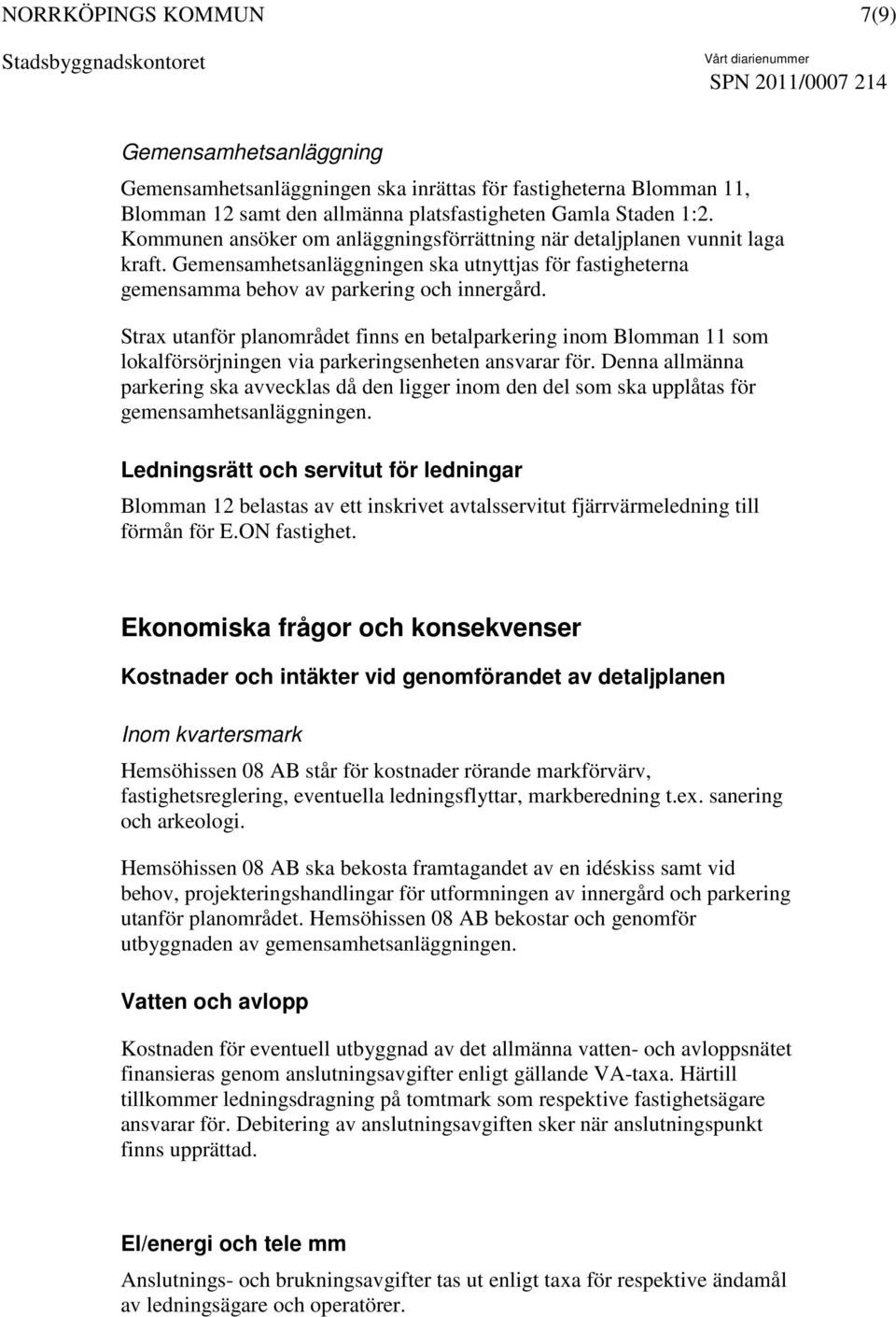 Strax utanför planområdet finns en betalparkering inom Blomman 11 som lokalförsörjningen via parkeringsenheten ansvarar för.