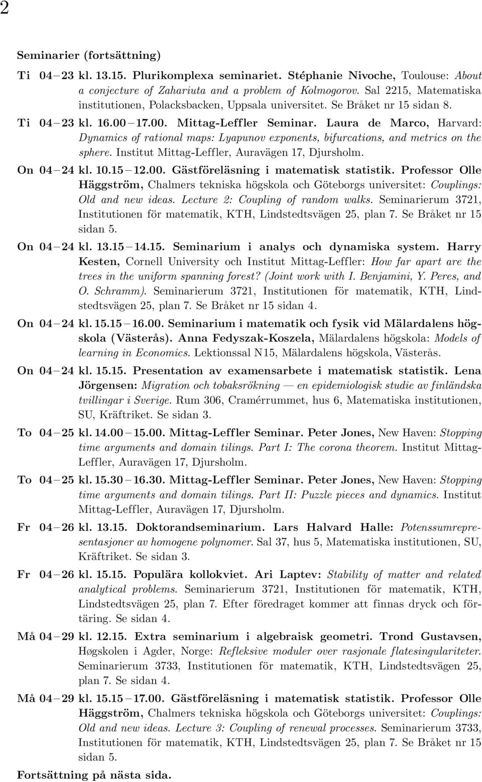 Laura de Marco, Harvard: Dynamics of rational maps: Lyapunov exponents, bifurcations, and metrics on the sphere. Institut Mittag-Leffler, Auravägen 17, Djursholm. On 04 24 kl. 10.15 12.00.