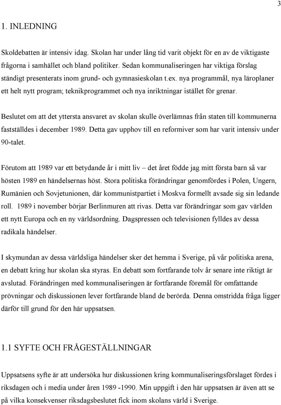 nya programmål, nya läroplaner ett helt nytt program; teknikprogrammet och nya inriktningar istället för grenar.