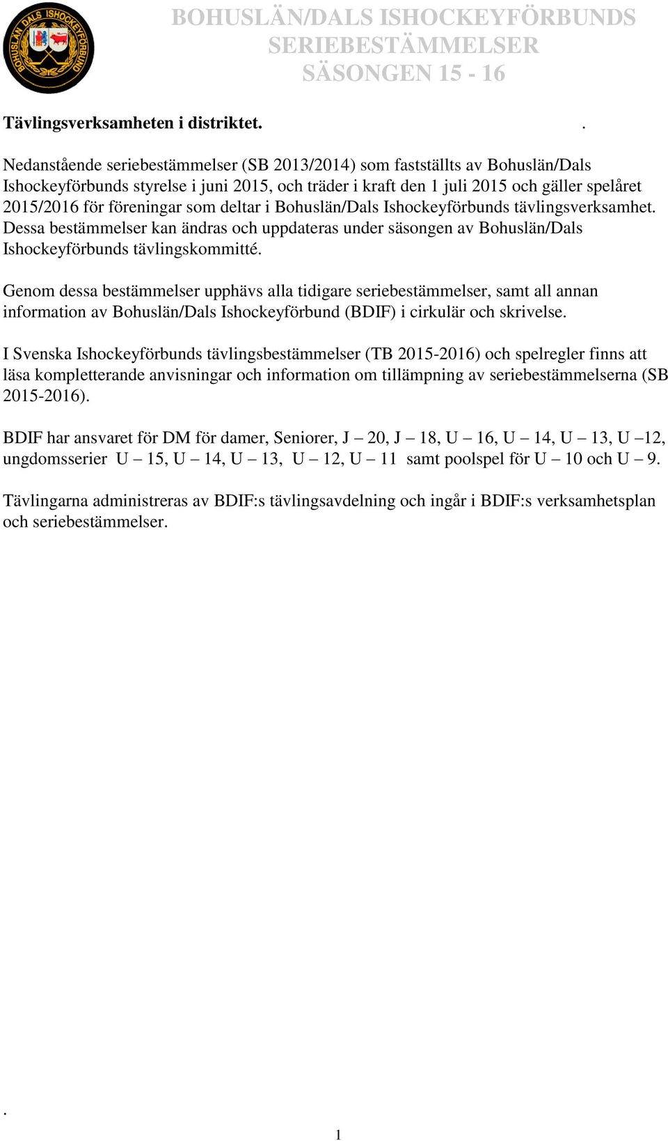 som deltar i Bohuslän/Dals Ishockeyförbunds tävlingsverksamhet. Dessa bestämmelser kan ändras och uppdateras under säsongen av Bohuslän/Dals Ishockeyförbunds tävlingskommitté.