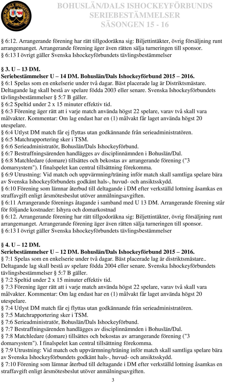 Bäst placerade lag är Distriktsmästare. Deltagande lag skall bestå av spelare födda 2003 eller senare. Svenska Ishockeyförbundets tävlingsbestämmelser 5:7 B gäller.