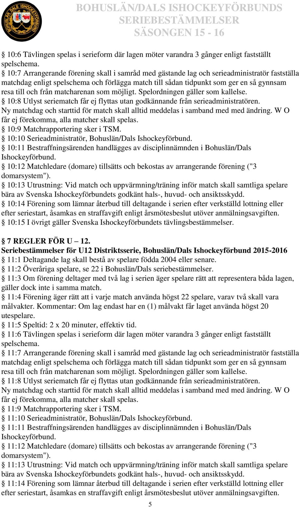 matcharenan som möjligt. Spelordningen gäller som kallelse. 10:8 Utlyst seriematch får ej flyttas utan godkännande från serieadministratören.