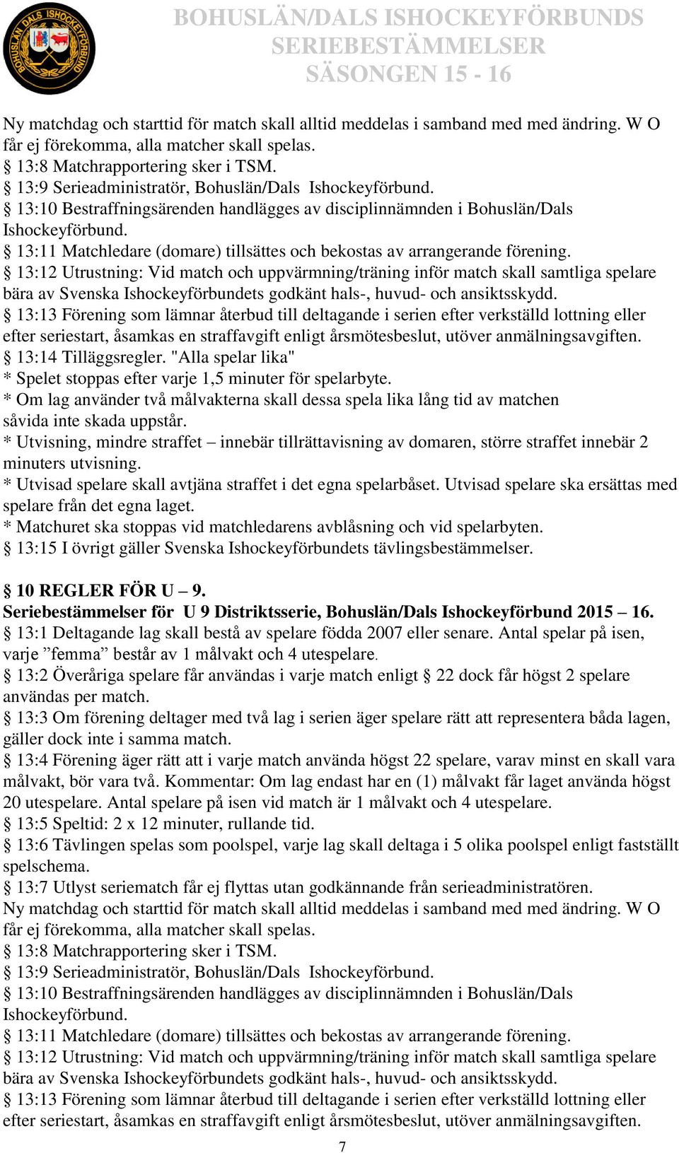 13:11 Matchledare (domare) tillsättes och bekostas av arrangerande förening.