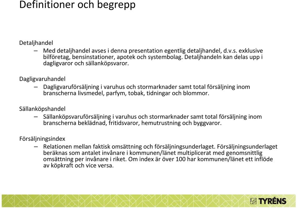 Dagligvaruhandel Dagligvaruförsäljning i varuhus och stormarknader samt total försäljning inom branscherna livsmedel, parfym, tobak, tidningar och blommor.