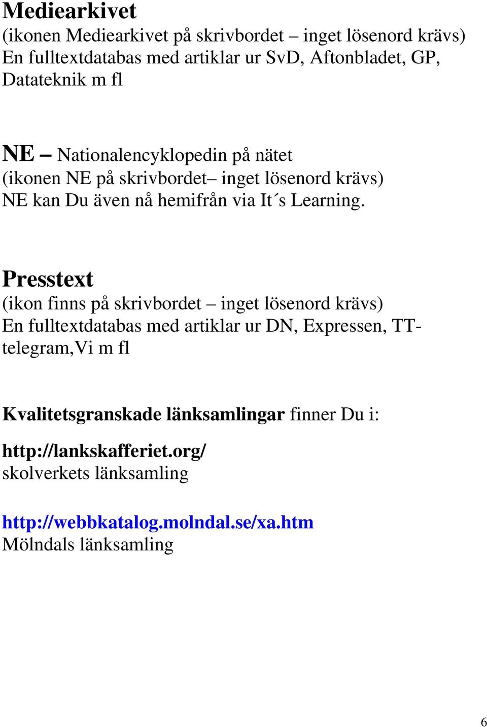 Presstext (ikon finns på skrivbordet inget lösenord krävs) En fulltextdatabas med artiklar ur DN, Expressen, TTtelegram,Vi m fl