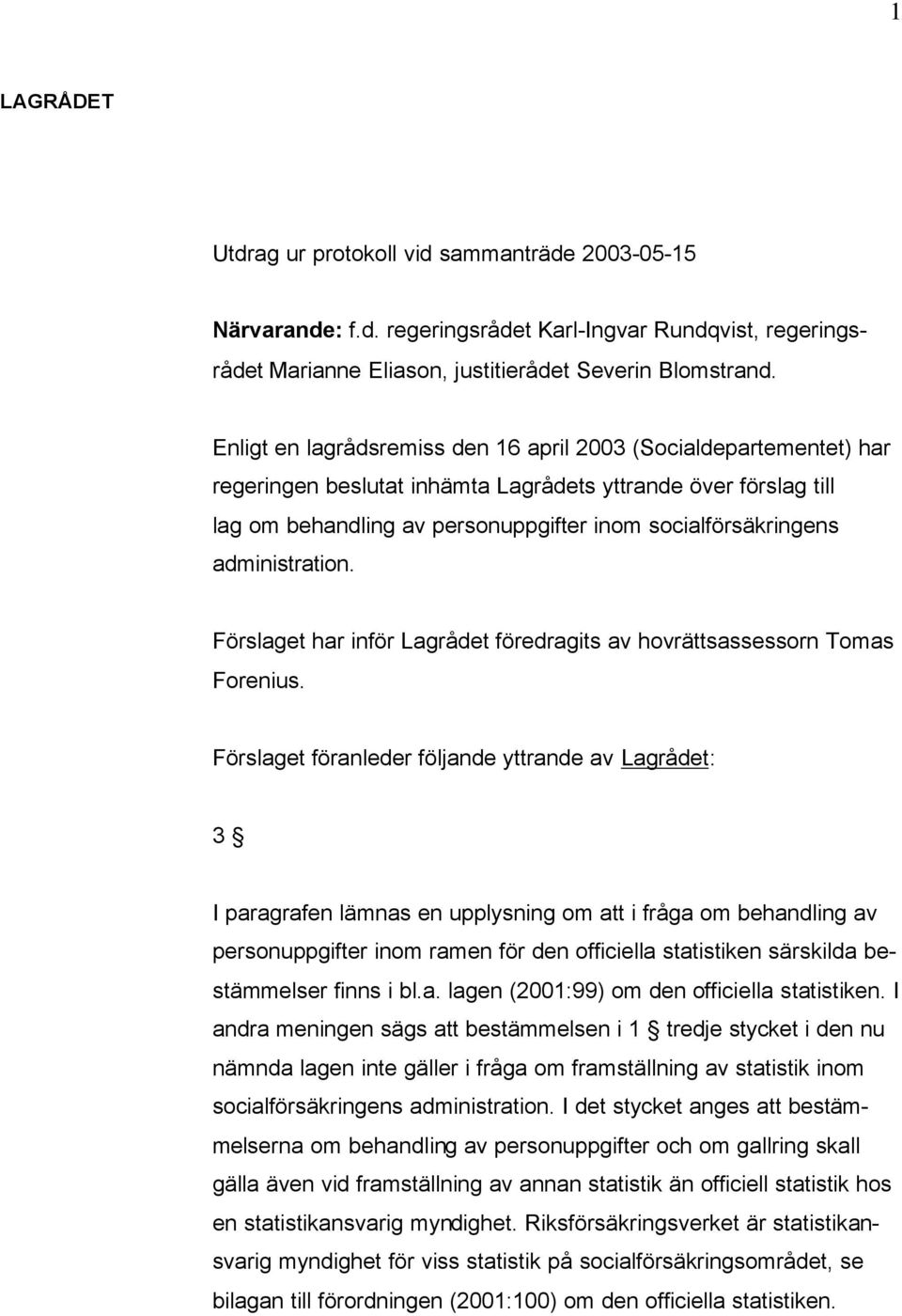 administration. Förslaget har inför Lagrådet föredragits av hovrättsassessorn Tomas Forenius.