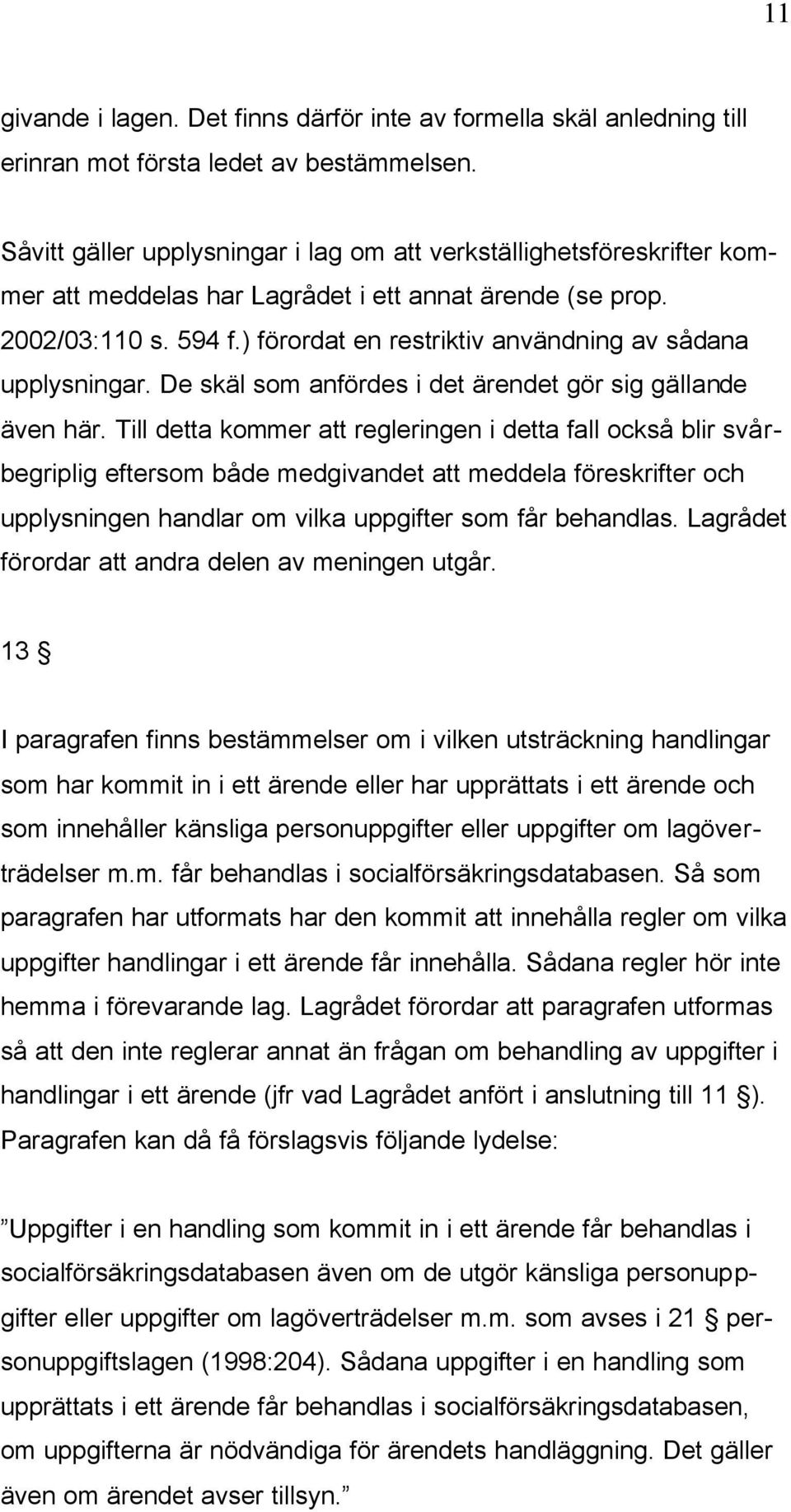 ) förordat en restriktiv användning av sådana upplysningar. De skäl som anfördes i det ärendet gör sig gällande även här.