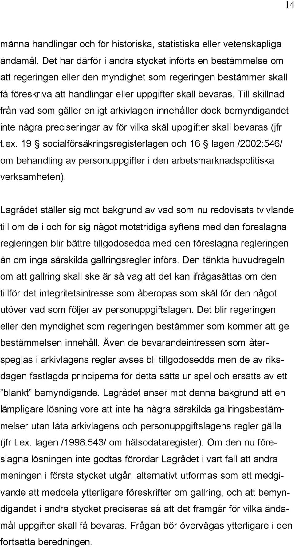 Till skillnad från vad som gäller enligt arkivlagen innehåller dock bemyndigandet inte några preciseringar av för vilka skäl uppgifter skall bevaras (jfr t.ex.