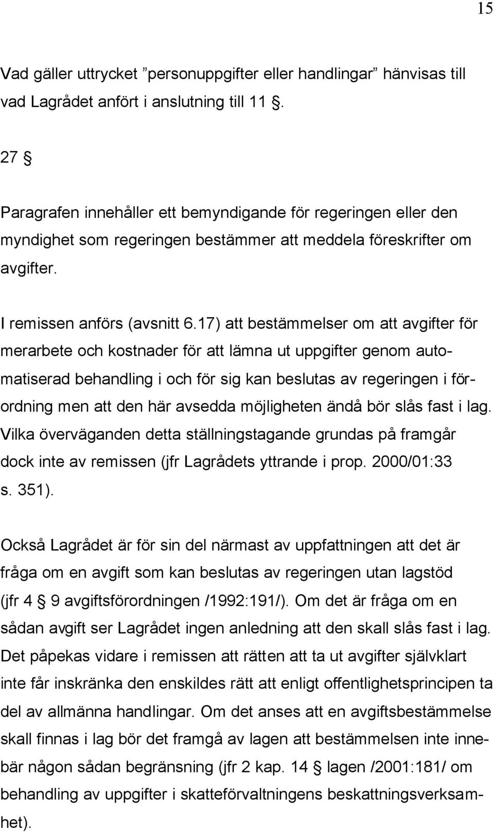 17) att bestämmelser om att avgifter för merarbete och kostnader för att lämna ut uppgifter genom automatiserad behandling i och för sig kan beslutas av regeringen i förordning men att den här