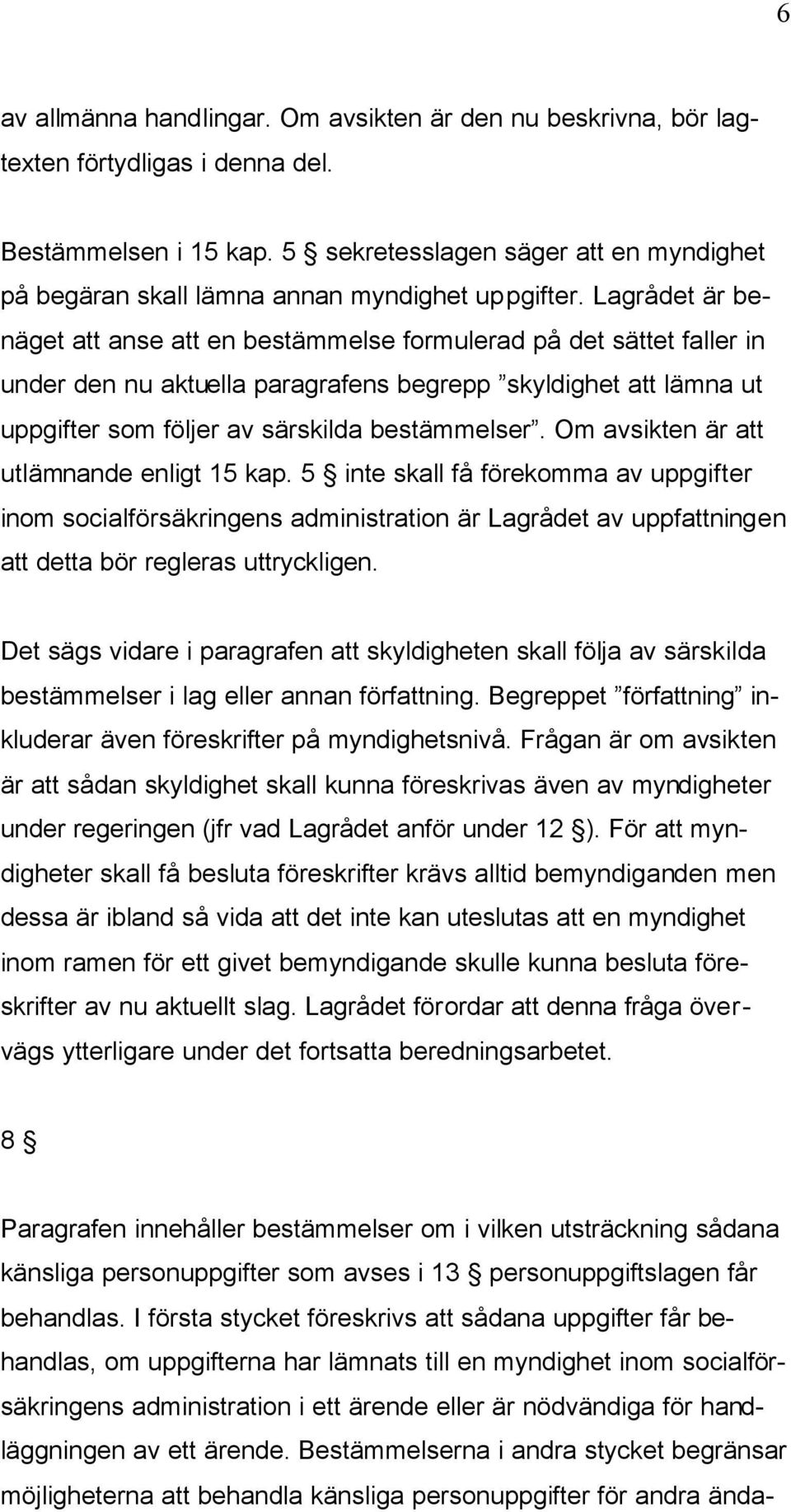 Lagrådet är benäget att anse att en bestämmelse formulerad på det sättet faller in under den nu aktuella paragrafens begrepp skyldighet att lämna ut uppgifter som följer av särskilda bestämmelser.