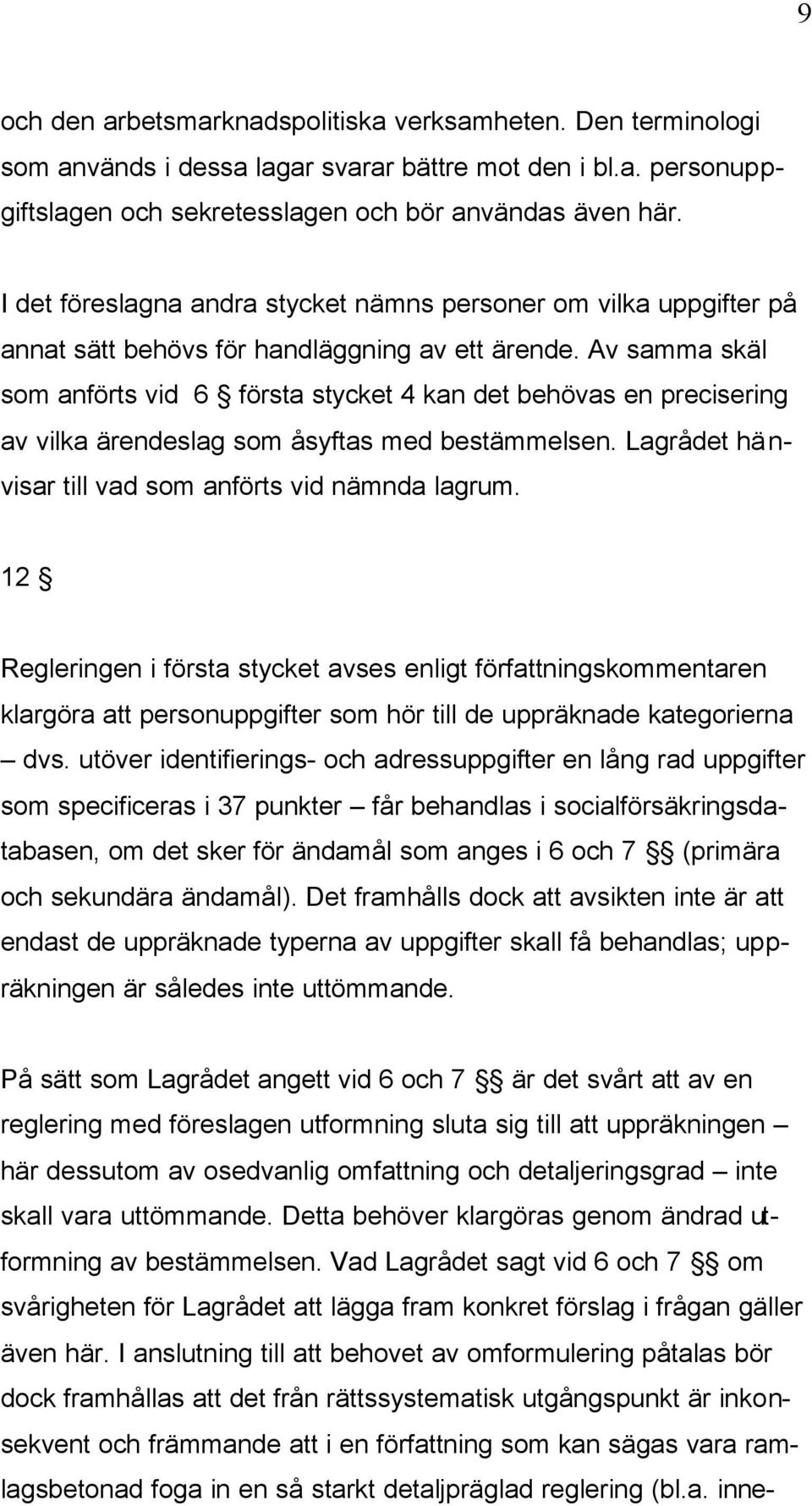 Av samma skäl som anförts vid 6 första stycket 4 kan det behövas en precisering av vilka ärendeslag som åsyftas med bestämmelsen. Lagrådet hänvisar till vad som anförts vid nämnda lagrum.