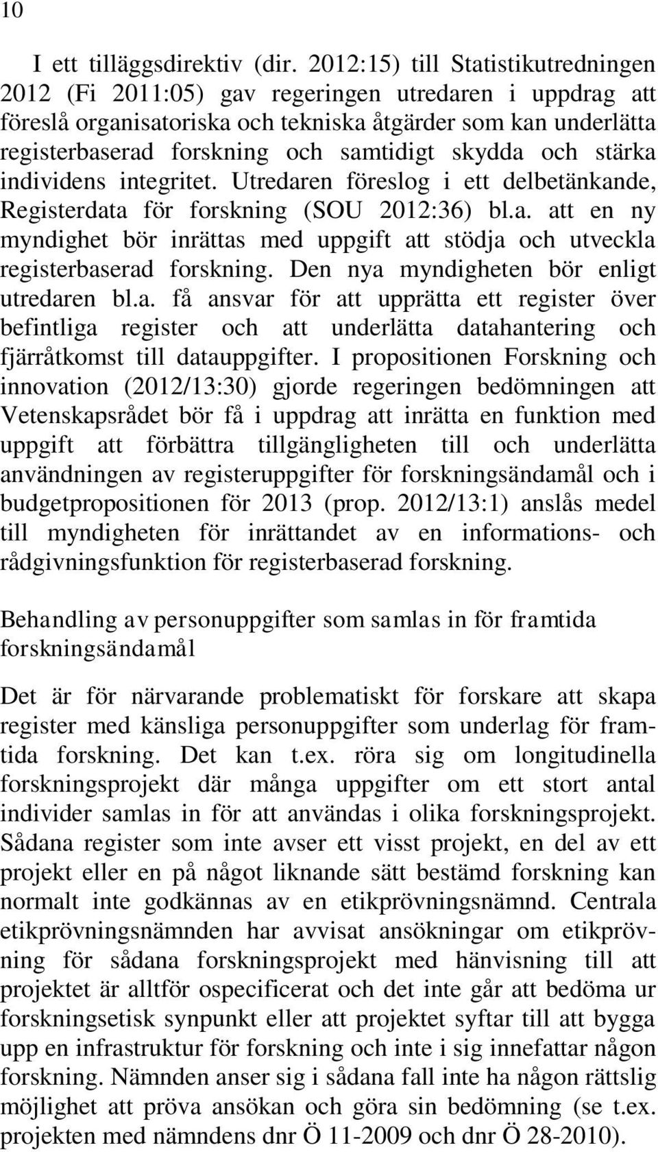 skydda och stärka individens integritet. Utredaren föreslog i ett delbetänkande, Registerdata för forskning (SOU 2012:36) bl.a. att en ny myndighet bör inrättas med uppgift att stödja och utveckla registerbaserad forskning.
