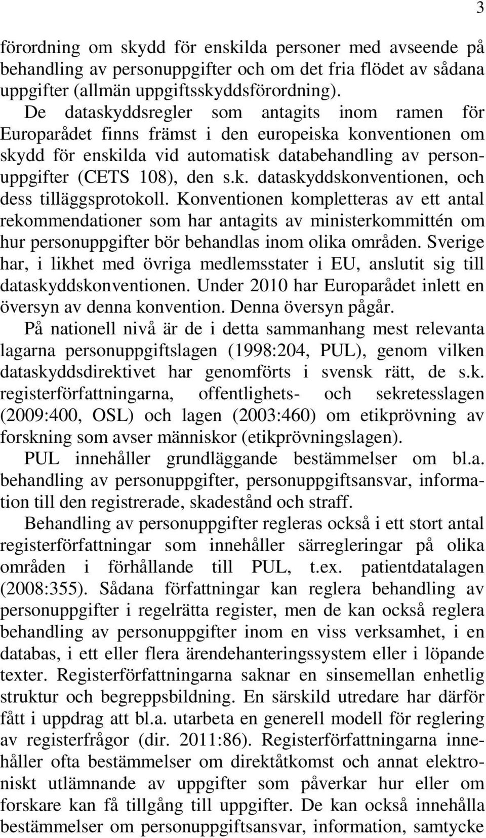 Konventionen kompletteras av ett antal rekommendationer som har antagits av ministerkommittén om hur personuppgifter bör behandlas inom olika områden.