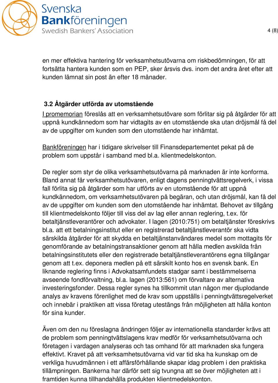 2 Åtgärder utförda av utomstående I promemorian föreslås att en verksamhetsutövare som förlitar sig på åtgärder för att uppnå kundkännedom som har vidtagits av en utomstående ska utan dröjsmål få del