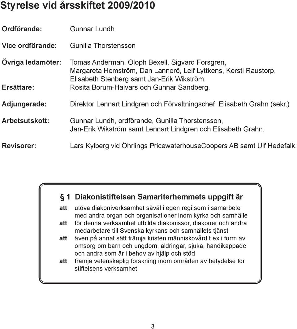 Direktor Lennart Lindgren och Förvaltningschef Elisabeth Grahn (sekr.) Gunnar Lundh, ordförande, Gunilla Thorstensson, Jan-Erik Wikström samt Lennart Lindgren och Elisabeth Grahn.
