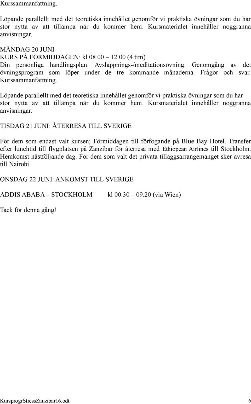 Genomgång av det övningsprogram som löper under de tre kommande månaderna. Frågor och svar.  Kursmaterialet innehåller noggranna anvisningar.