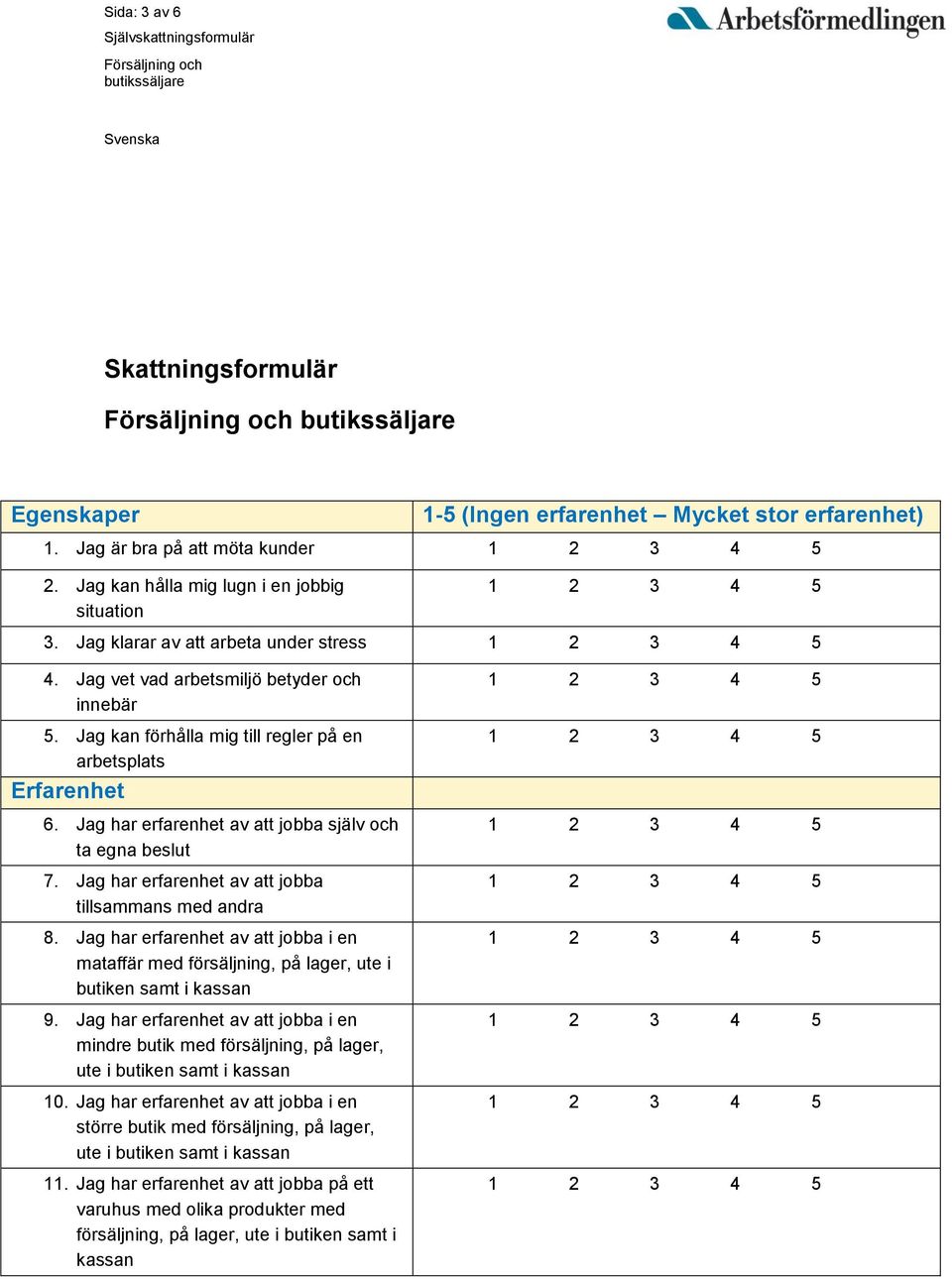 Jag har erfarenhet av att jobba själv och ta egna beslut 7. Jag har erfarenhet av att jobba tillsammans med andra 8.