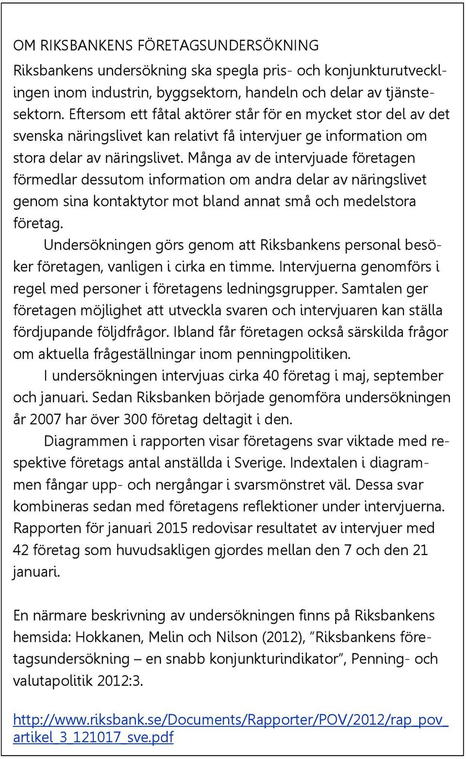 Många av de intervjuade företagen förmedlar dessutom information om andra delar av näringslivet genom sina kontaktytor mot bland annat små och medelstora företag.