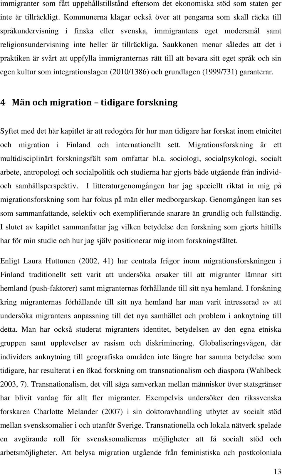 Saukkonen menar således att det i praktiken är svårt att uppfylla immigranternas rätt till att bevara sitt eget språk och sin egen kultur som integrationslagen (2010/1386) och grundlagen (1999/731)