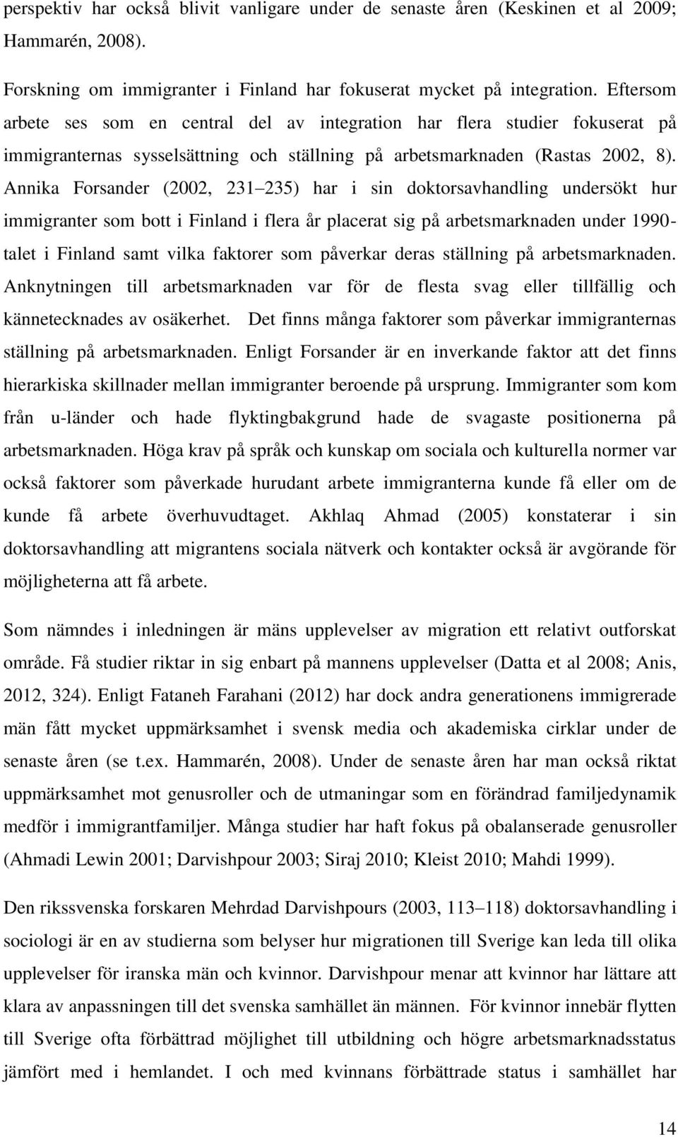 Annika Forsander (2002, 231 235) har i sin doktorsavhandling undersökt hur immigranter som bott i Finland i flera år placerat sig på arbetsmarknaden under 1990- talet i Finland samt vilka faktorer