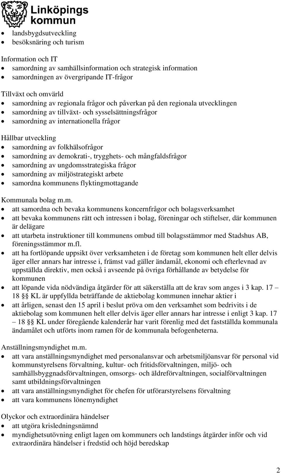 samordning av demokrati-, trygghets- och mångfaldsfrågor samordning av ungdomsstrategiska frågor samordning av miljöstrategiskt arbete samordna kommunens flyktingmottagande Kommunala bolag m.m. att