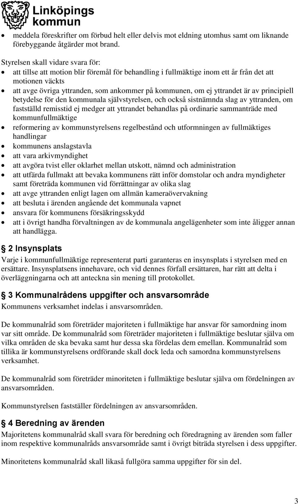 yttrandet är av principiell betydelse för den kommunala självstyrelsen, och också sistnämnda slag av yttranden, om fastställd remisstid ej medger att yttrandet behandlas på ordinarie sammanträde med