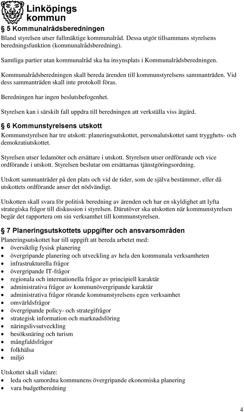 Vid dess sammanträden skall inte protokoll föras. Beredningen har ingen beslutsbefogenhet. Styrelsen kan i särskilt fall uppdra till beredningen att verkställa viss åtgärd.