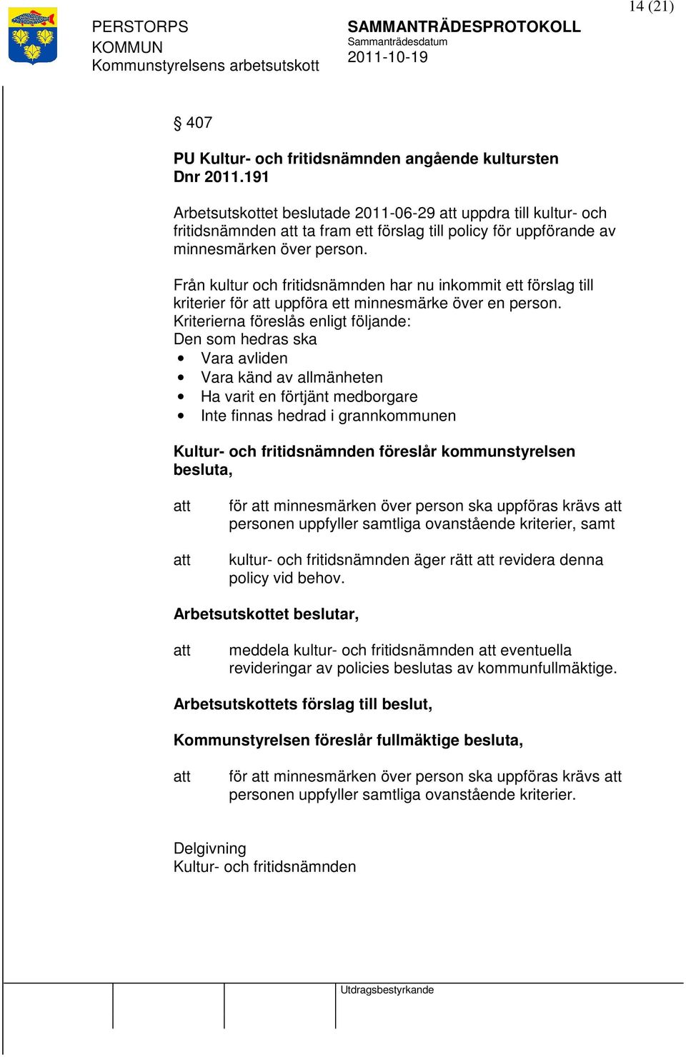 Från kultur och fritidsnämnden har nu inkommit ett förslag till kriterier för uppföra ett minnesmärke över en person.