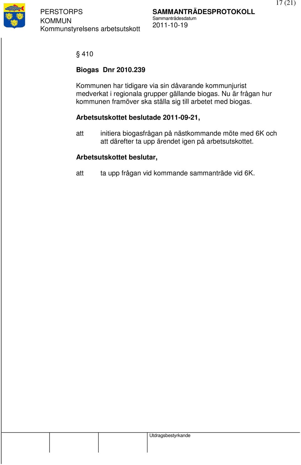 biogas. Nu är frågan hur kommunen framöver ska ställa sig till arbetet med biogas.