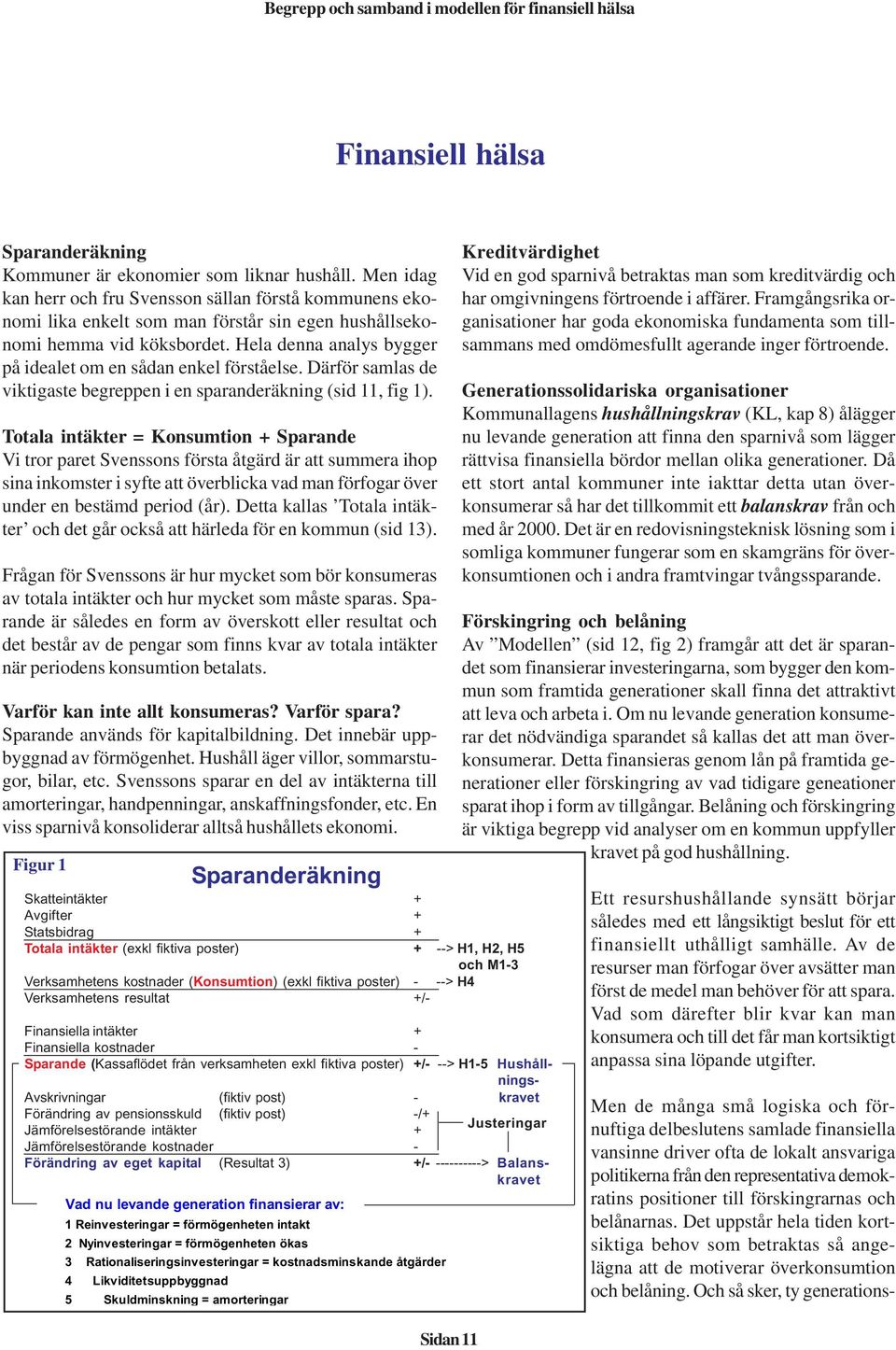 Hela denna analys bygger på idealet om en sådan enkel förståelse. Därför samlas de viktigaste begreppen i en sparanderäkning (sid 11, fig 1).